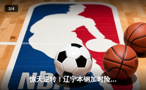 惊天逆转！辽宁本钢加时险胜广东宏远 总决赛悬念延续 - 2