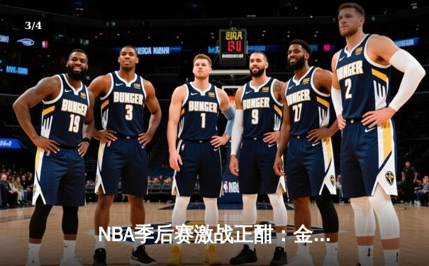 NBA季后赛激战正酣：金州勇士主场险胜洛杉矶湖人，系列赛悬念再起 - 3