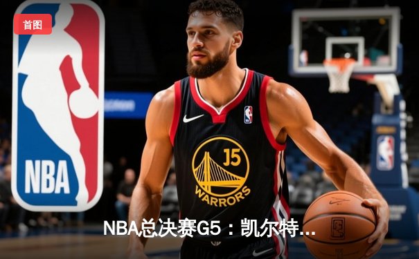 NBA总决赛G5：凯尔特人险胜勇士，塔图姆26+10+6率队夺赛点