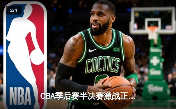 CBA季后赛半决赛激战正酣，辽宁本钢逆转广东宏远取得关键胜利 - 2